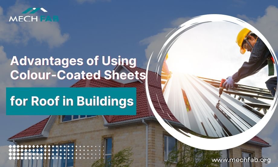Advantages of Using Colour-Coated Sheets for Roof in Buildings - Mechfab