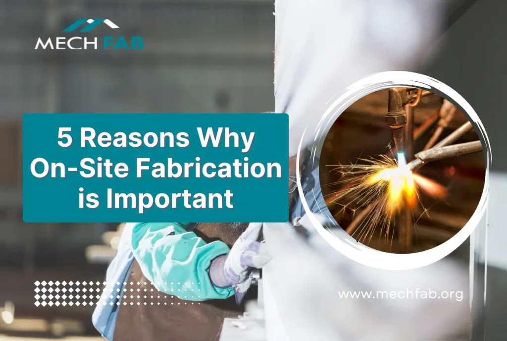 Reasons Why On-Site Fabrication is Important