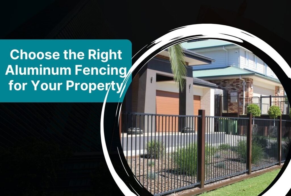 Choose the Right Aluminum Fencing for Your Property